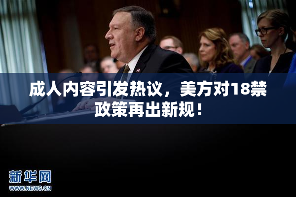 成人内容引发热议，美方对18禁政策再出新规！