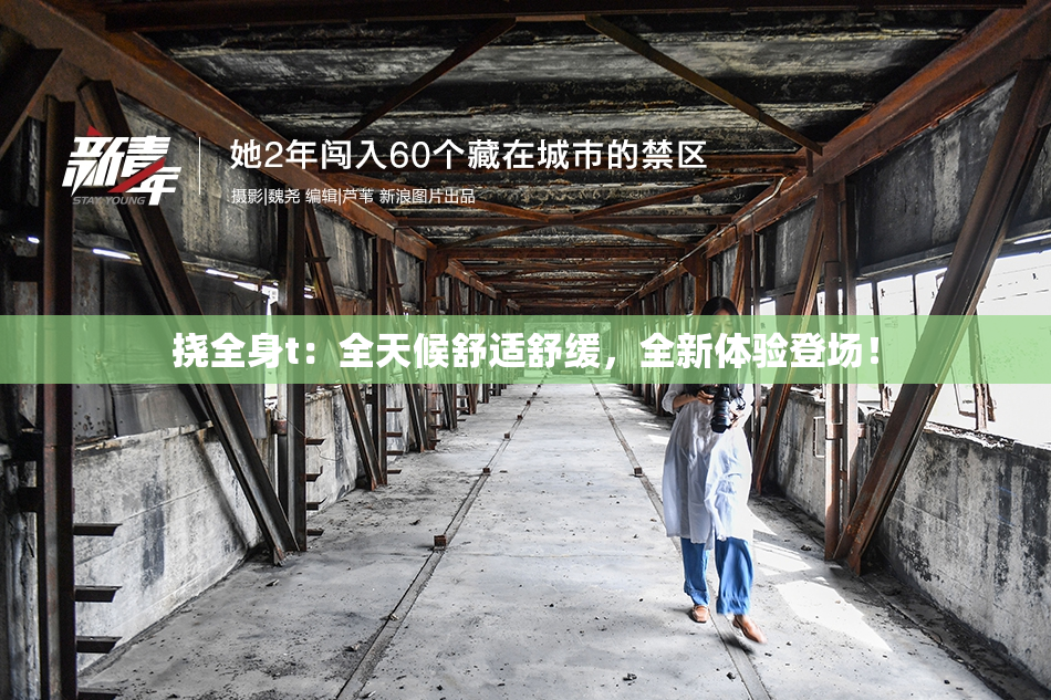 挠全身t：全天候舒适舒缓，全新体验登场！