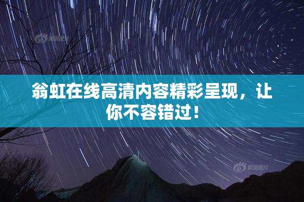 翁虹在线高清内容精彩呈现，让你不容错过！
