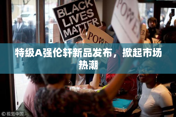特级A强伦轩新品发布，掀起市场热潮