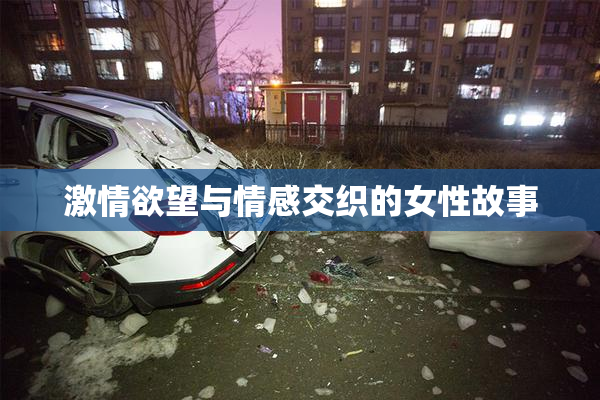 激情欲望与情感交织的女性故事