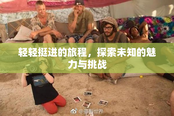 轻轻挺进的旅程，探索未知的魅力与挑战