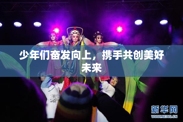 少年们奋发向上，携手共创美好未来