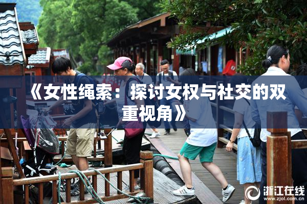《女性绳索：探讨女权与社交的双重视角》