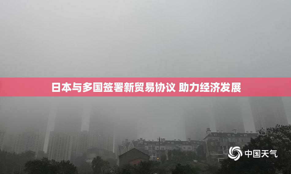 日本与多国签署新贸易协议 助力经济发展