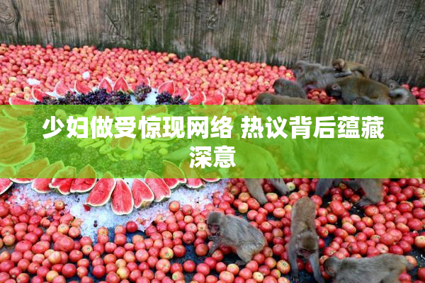 少妇做受惊现网络 热议背后蕴藏深意
