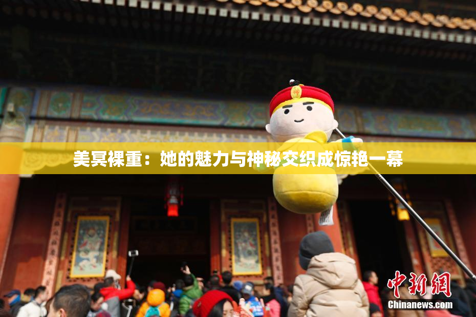美冥裸重：她的魅力与神秘交织成惊艳一幕