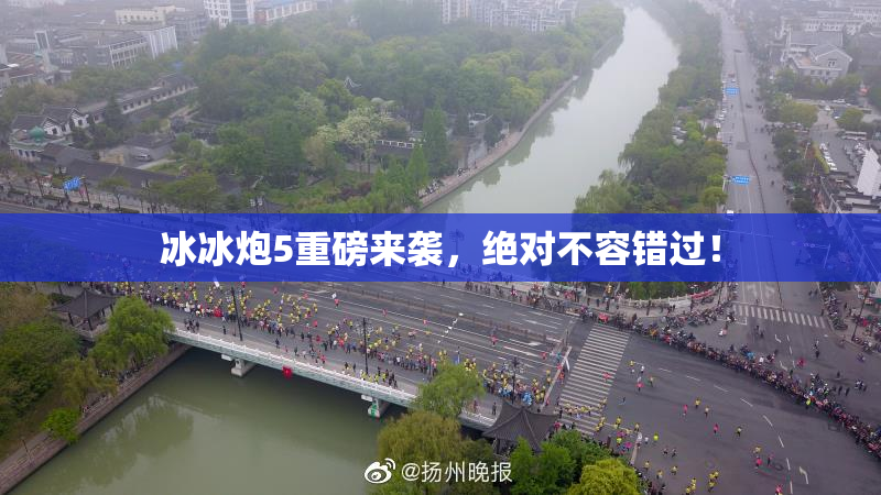 冰冰炮5重磅来袭，绝对不容错过！