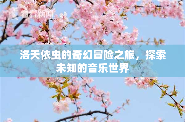洛天依虫的奇幻冒险之旅，探索未知的音乐世界