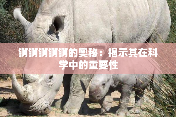 锕锕锕锕锕的奥秘：揭示其在科学中的重要性