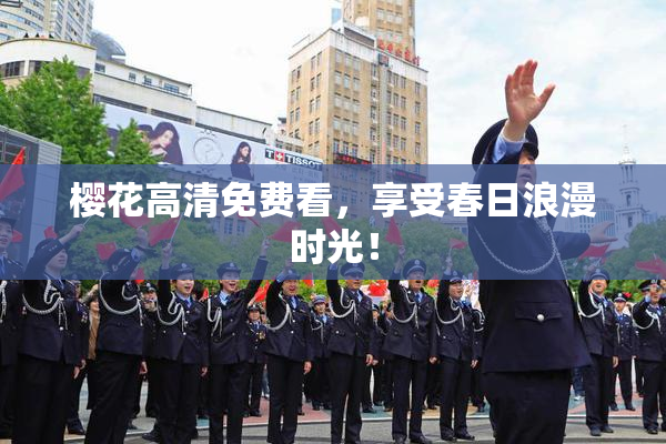 樱花高清免费看，享受春日浪漫时光！