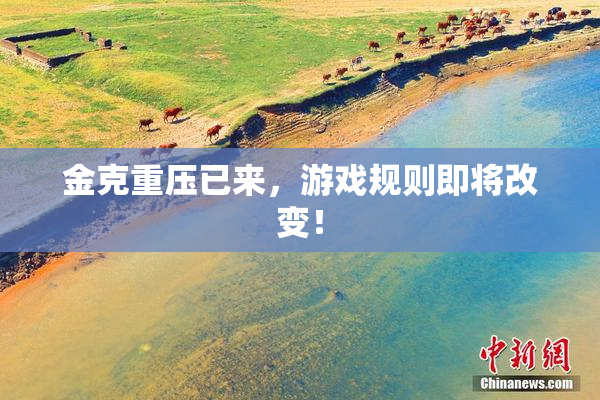 金克重压已来，游戏规则即将改变！