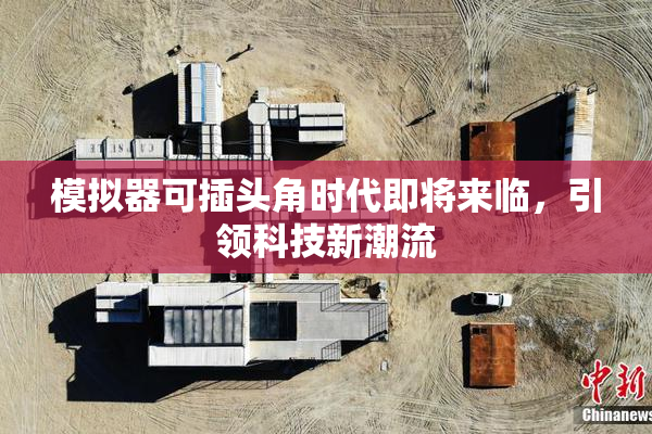 模拟器可插头角时代即将来临，引领科技新潮流