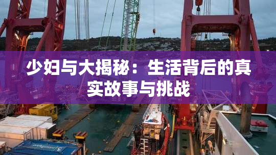 少妇与大揭秘：生活背后的真实故事与挑战