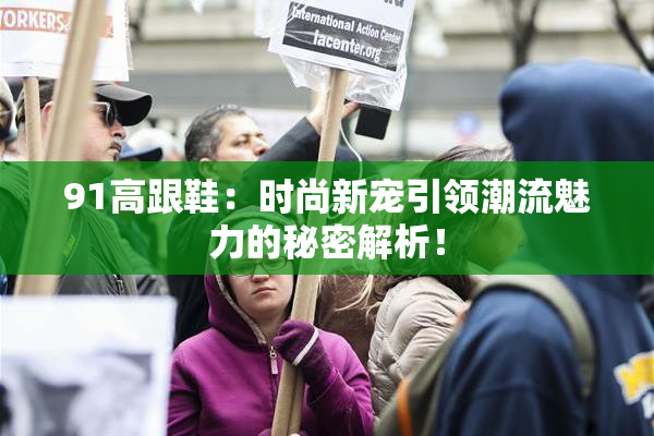 91高跟鞋：时尚新宠引领潮流魅力的秘密解析！