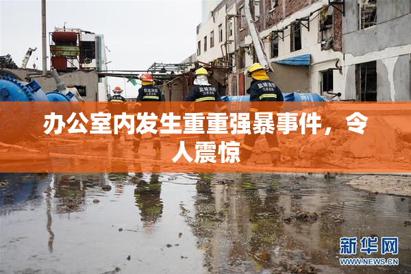 办公室内发生重重强暴事件，令人震惊