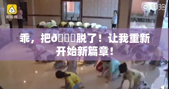 乖，把👙脱了！让我重新开始新篇章！