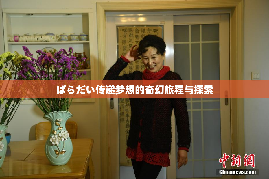 ぱらだい传递梦想的奇幻旅程与探索