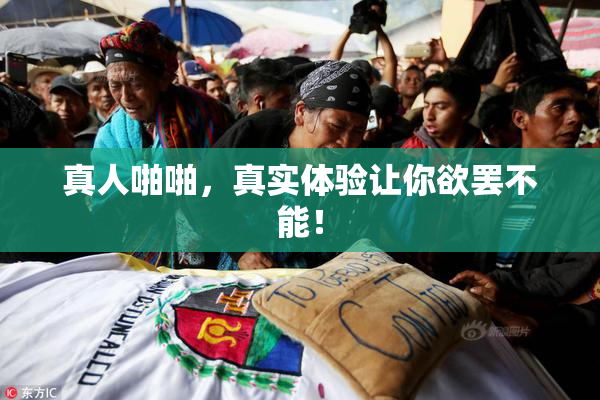 真人啪啪，真实体验让你欲罢不能！