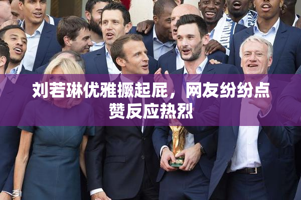 刘若琳优雅撅起屁，网友纷纷点赞反应热烈