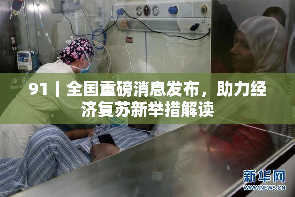 91丨全国重磅消息发布，助力经济复苏新举措解读