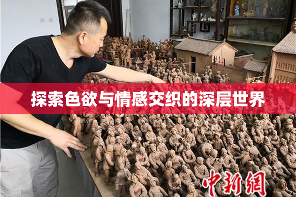 探索色欲与情感交织的深层世界