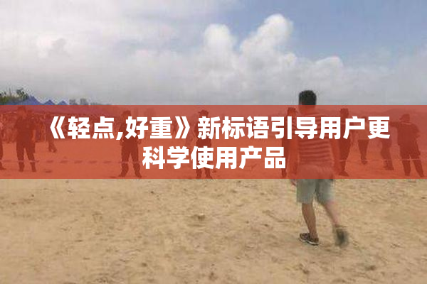 《轻点,好重》新标语引导用户更科学使用产品
