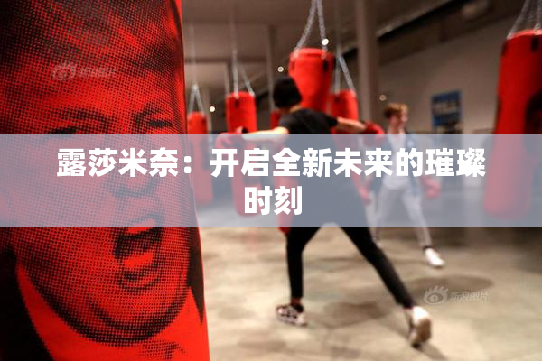露莎米奈：开启全新未来的璀璨时刻