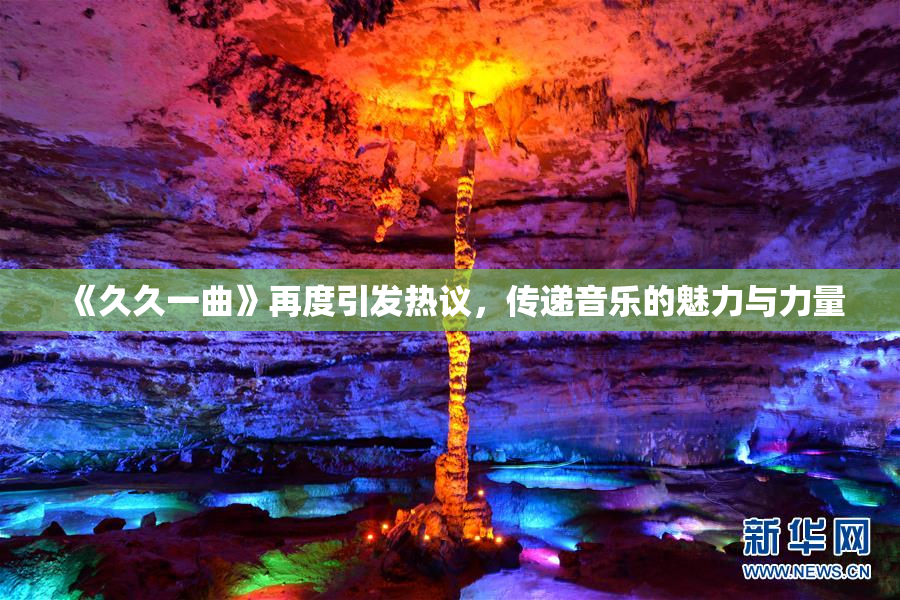 《久久一曲》再度引发热议，传递音乐的魅力与力量