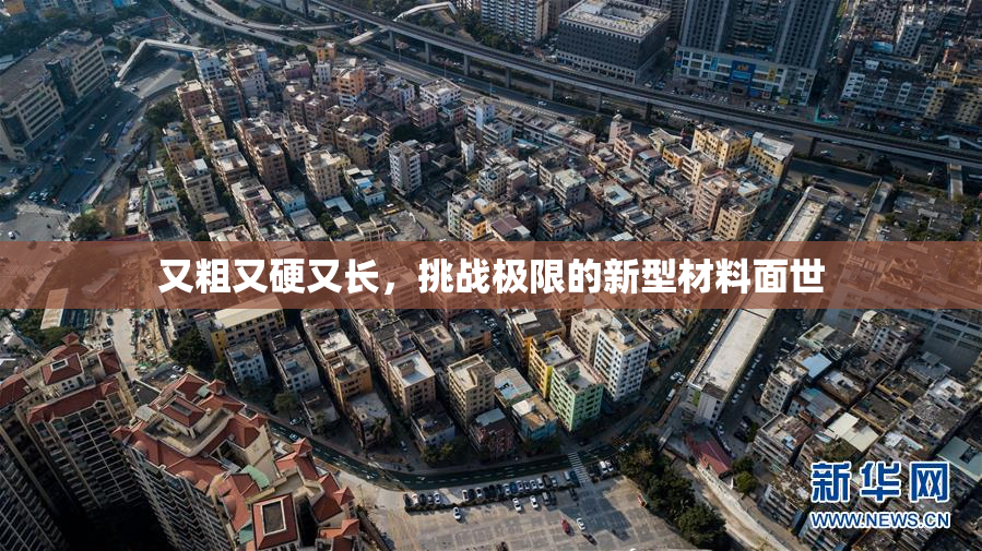 又粗又硬又长，挑战极限的新型材料面世