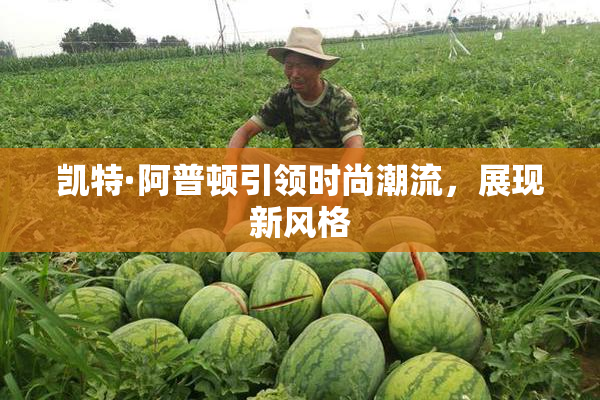 凯特·阿普顿引领时尚潮流，展现新风格