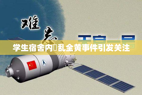 学生宿舍内婬乱全黄事件引发关注