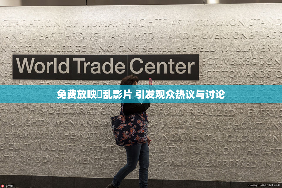 免费放映婬乱影片 引发观众热议与讨论