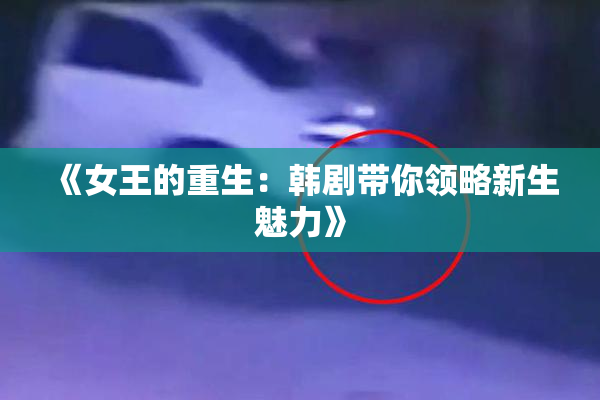 《女王的重生：韩剧带你领略新生魅力》