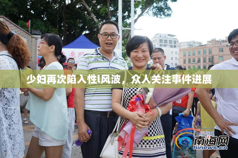 少妇再次陷入性l风波，众人关注事件进展