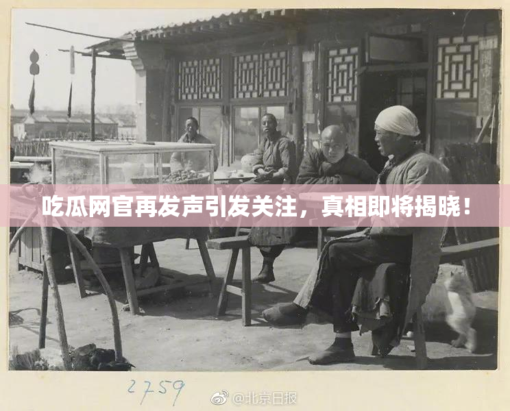 吃瓜网官再发声引发关注，真相即将揭晓！