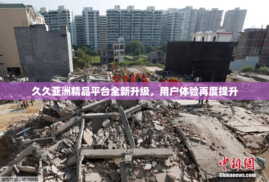 久久亚洲精品平台全新升级，用户体验再度提升