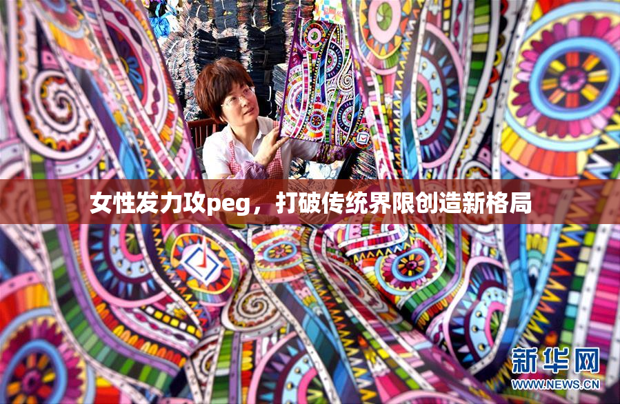 女性发力攻peg，打破传统界限创造新格局