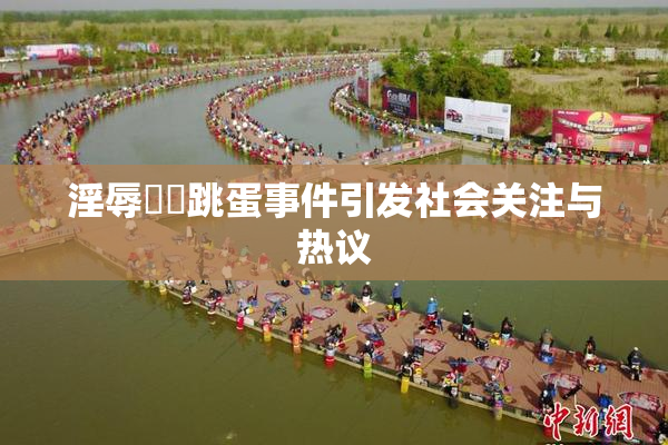 淫辱妺妺跳蛋事件引发社会关注与热议