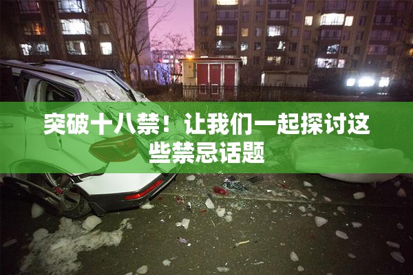 突破十八禁！让我们一起探讨这些禁忌话题