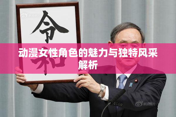 动漫女性角色的魅力与独特风采解析