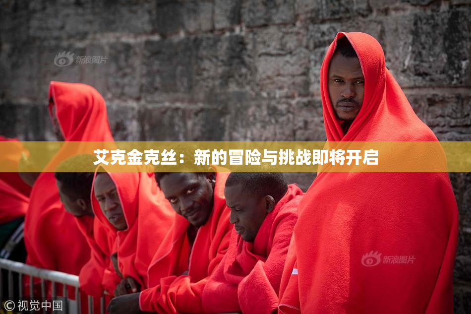 艾克金克丝：新的冒险与挑战即将开启