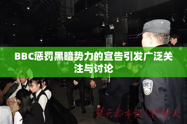 BBC惩罚黑暗势力的宣告引发广泛关注与讨论