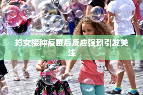 妇女接种疫苗后反应强烈引发关注