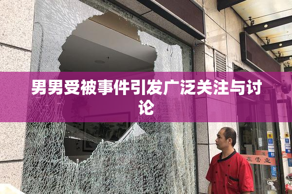 男男受被事件引发广泛关注与讨论