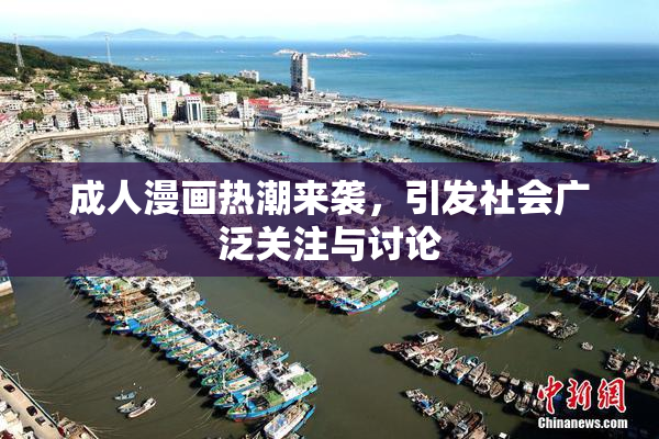 成人漫画热潮来袭，引发社会广泛关注与讨论