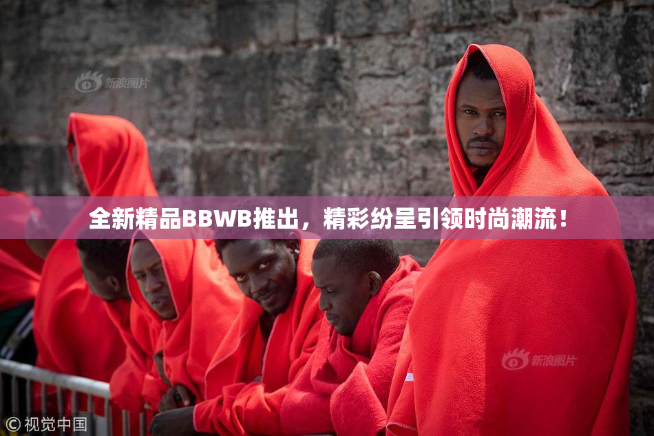 全新精品BBWB推出，精彩纷呈引领时尚潮流！