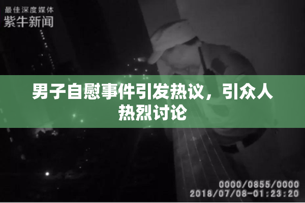 男子自慰事件引发热议，引众人热烈讨论