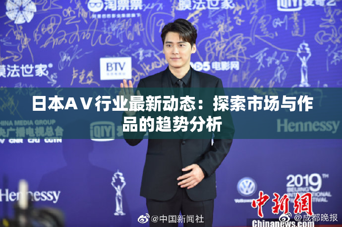 日本AⅤ行业最新动态：探索市场与作品的趋势分析