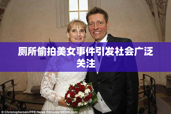 厕所偷拍美女事件引发社会广泛关注